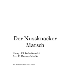         Der Nussknacker Marsch - Piotr Ilich Tchaikowsky (Pyotr Peter Ilyich Iljitsch Tschaikovsky) / Arr. Uwe Krause-Lehnitz
    