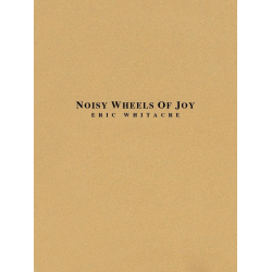         Noisy Wheels of Joy - Eric Whitacre
    