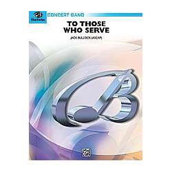         To Those Who Serve (concert band) - Jack Bullock
    