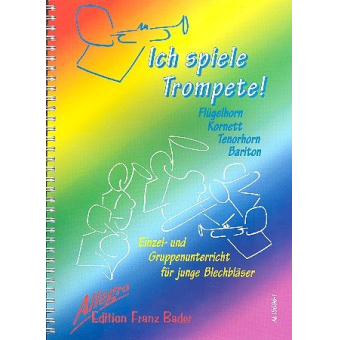 Ich spiele Trompete : Schule  für Einzel- und Gruppenunterricht  (Flügelhorn, Kornett, Tenorhorn, Bariton)