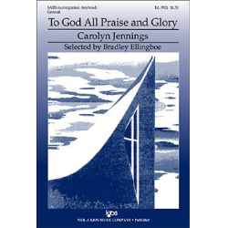         To God All Praise And Glory (SATB) - Carolyn Jennings / Arr. Bradley Ellingboe
    
