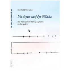         Die Spur auf der Fläche - Wolfgang Rihm im Gespräch - Reinhold Urmetzer
    