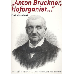         Anton Bruckner, Hoforganist - Ein Lebenslauf - Anton Bruckner
    
