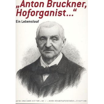 Anton Bruckner, Hoforganist - Ein Lebenslauf