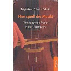         Hier spielt die Musik Tonangebende Frauen in der Klassikszene - Brigitte Beier
    